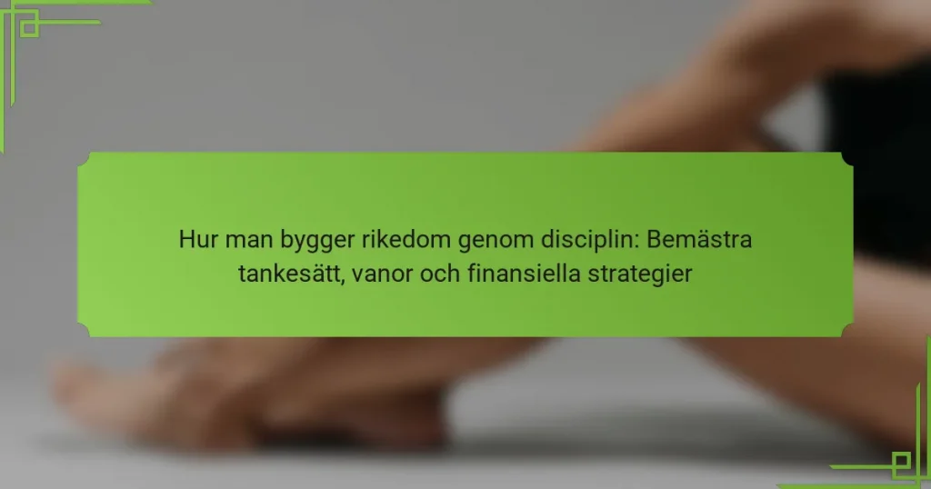 Hur man bygger rikedom genom disciplin: Bemästra tankesätt, vanor och finansiella strategier