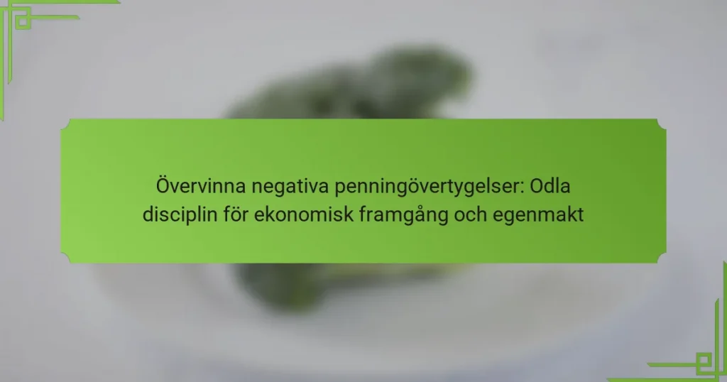 Övervinna negativa penningövertygelser: Odla disciplin för ekonomisk framgång och egenmakt