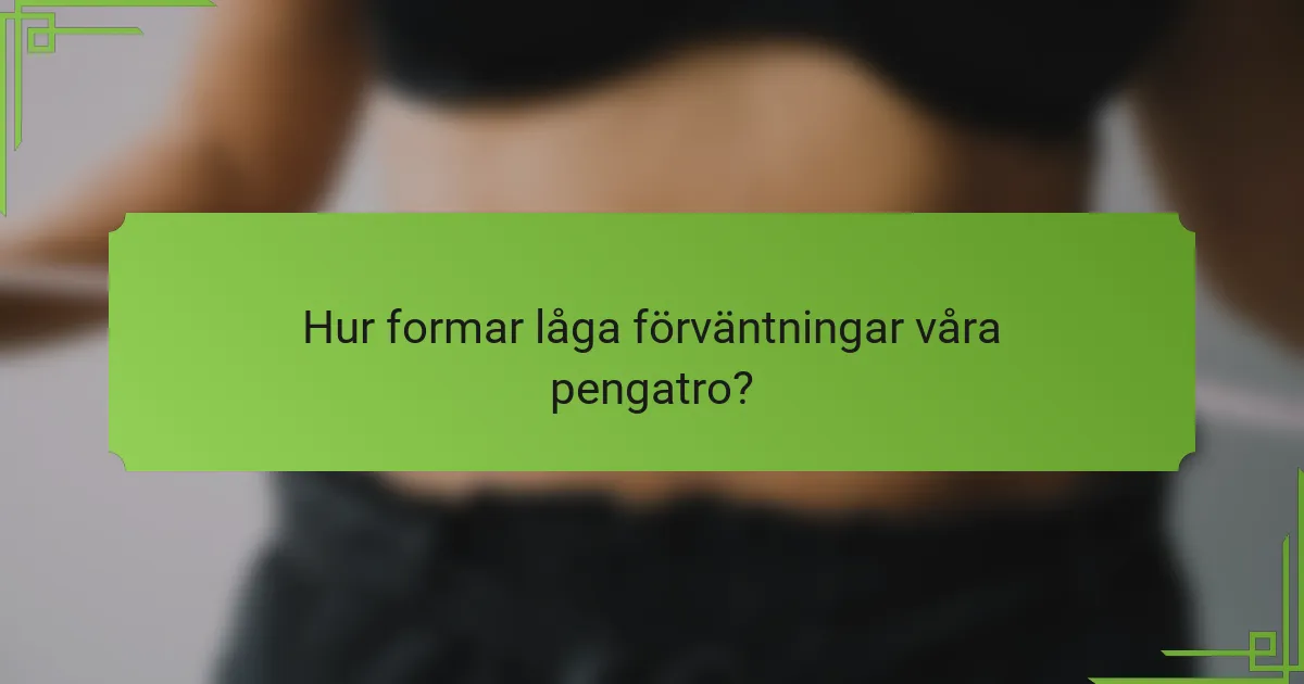 Hur formar låga förväntningar våra pengatro?