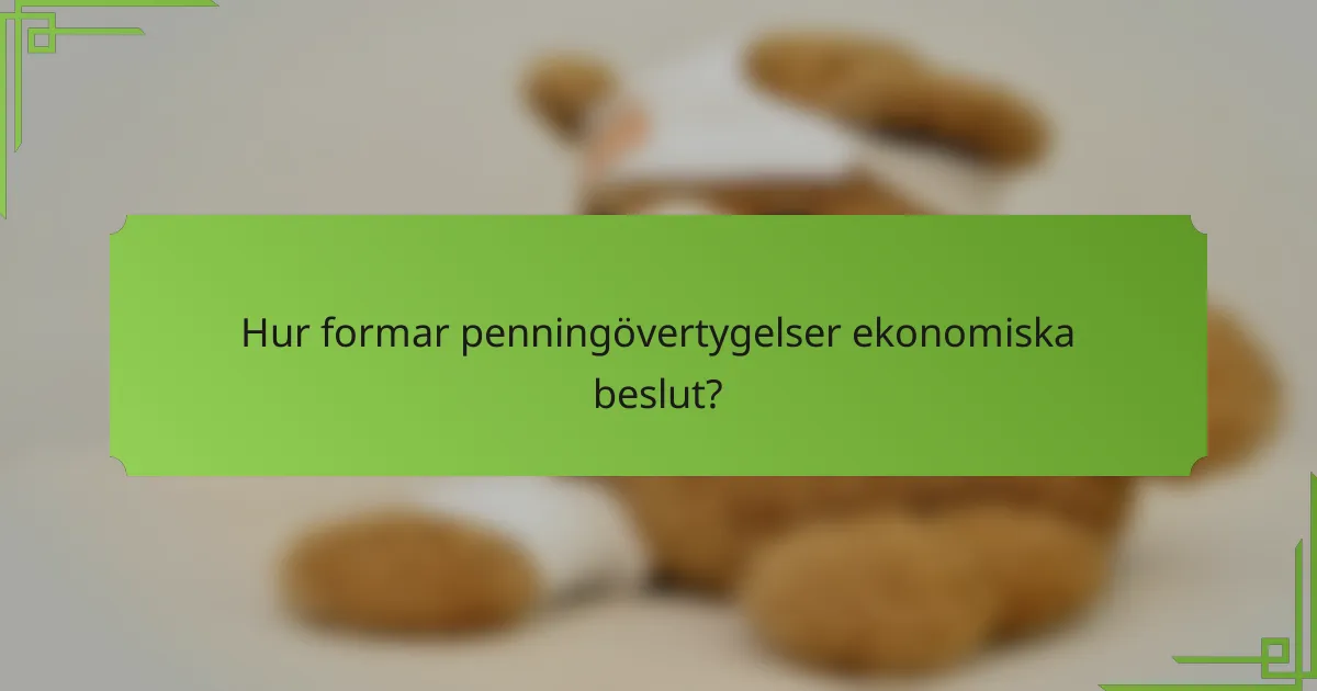 Hur formar penningövertygelser ekonomiska beslut?