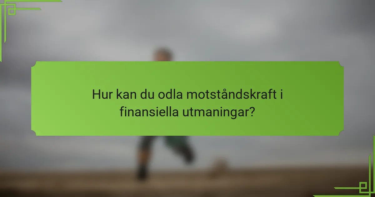 Hur kan du odla motståndskraft i finansiella utmaningar?