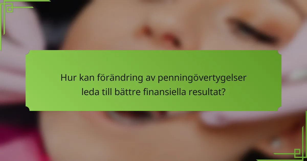 Hur kan förändring av penningövertygelser leda till bättre finansiella resultat?