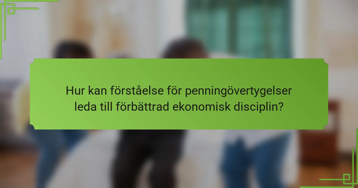 Hur kan förståelse för penningövertygelser leda till förbättrad ekonomisk disciplin?