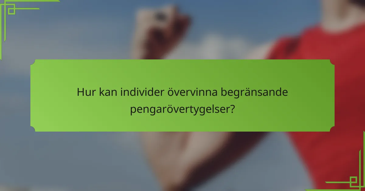 Hur kan individer övervinna begränsande pengarövertygelser?