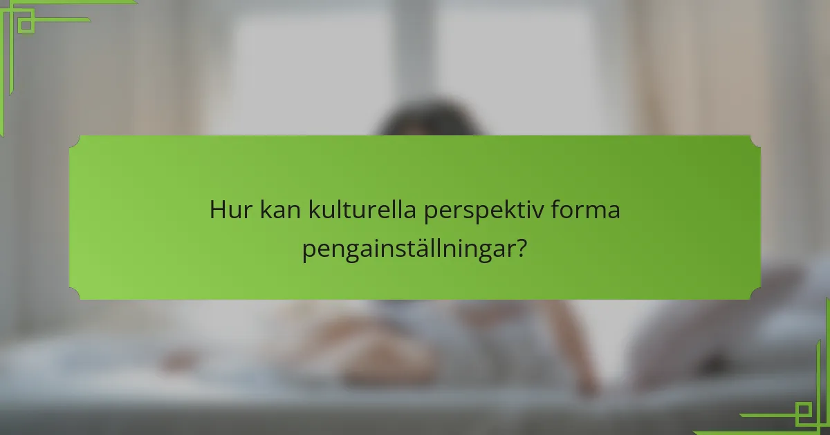 Hur kan kulturella perspektiv forma pengainställningar?