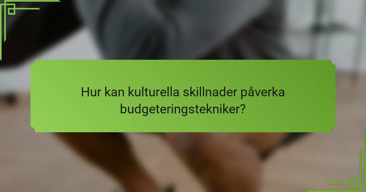 Hur kan kulturella skillnader påverka budgeteringstekniker?