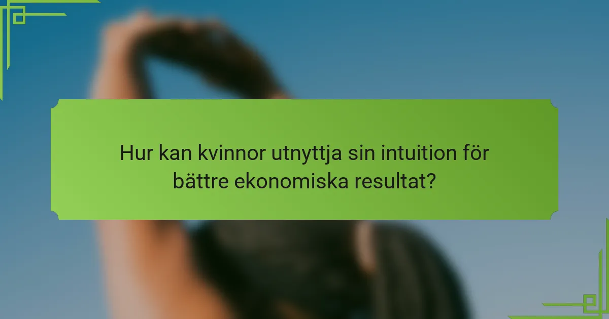 Hur kan kvinnor utnyttja sin intuition för bättre ekonomiska resultat?