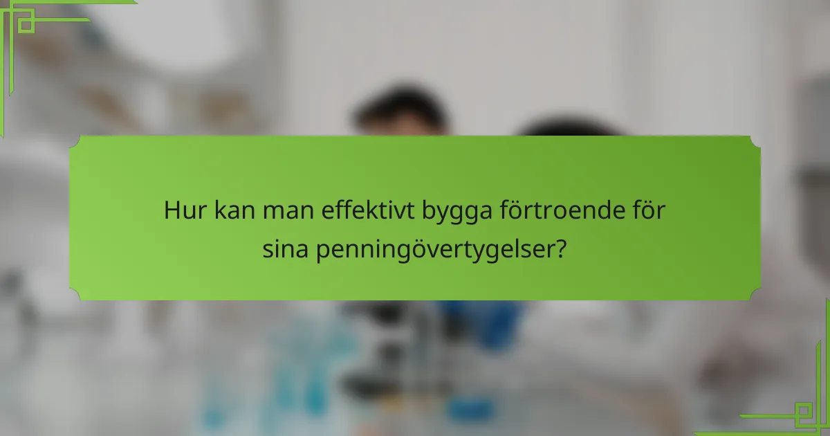 Hur kan man effektivt bygga förtroende för sina penningövertygelser?
