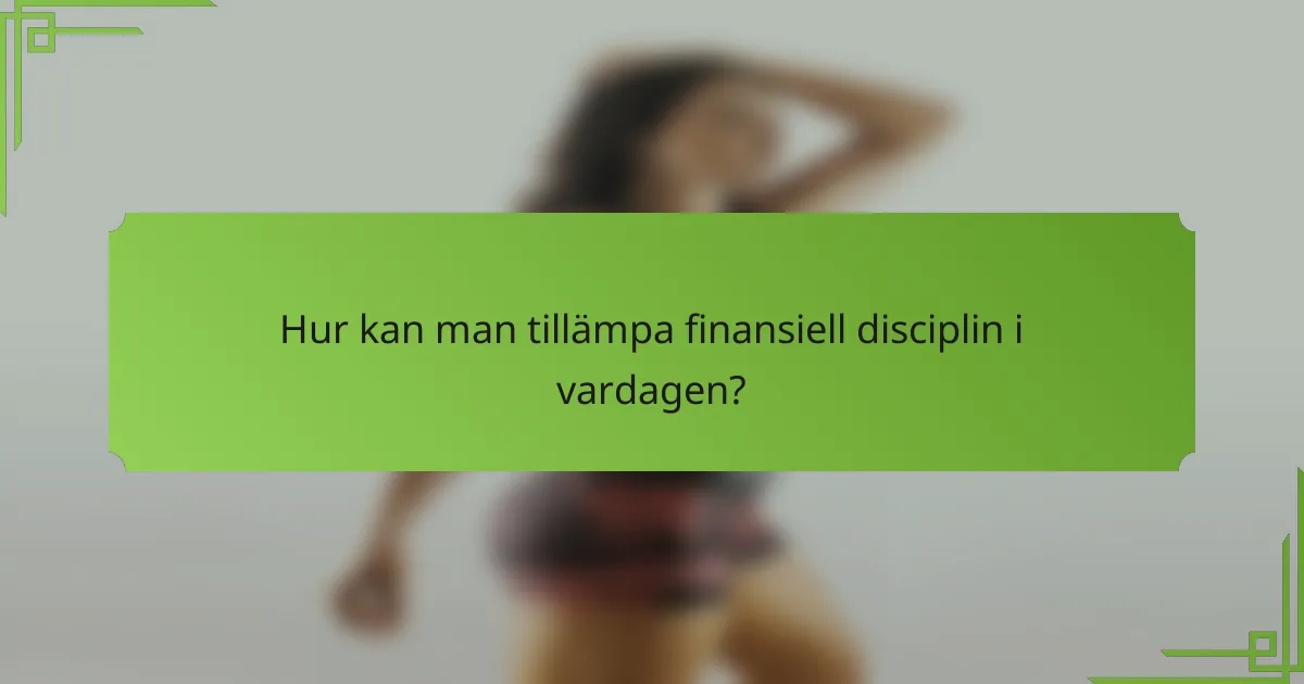Hur kan man tillämpa finansiell disciplin i vardagen?