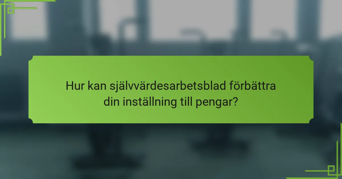 Hur kan självvärdesarbetsblad förbättra din inställning till pengar?