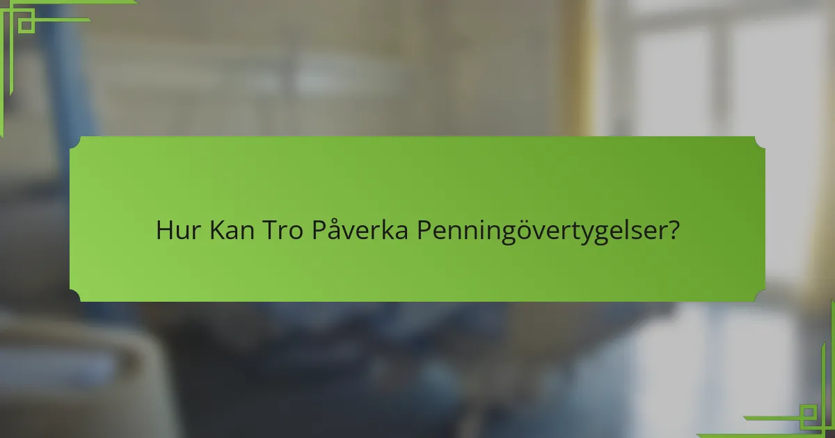 Hur Kan Tro Påverka Penningövertygelser?
