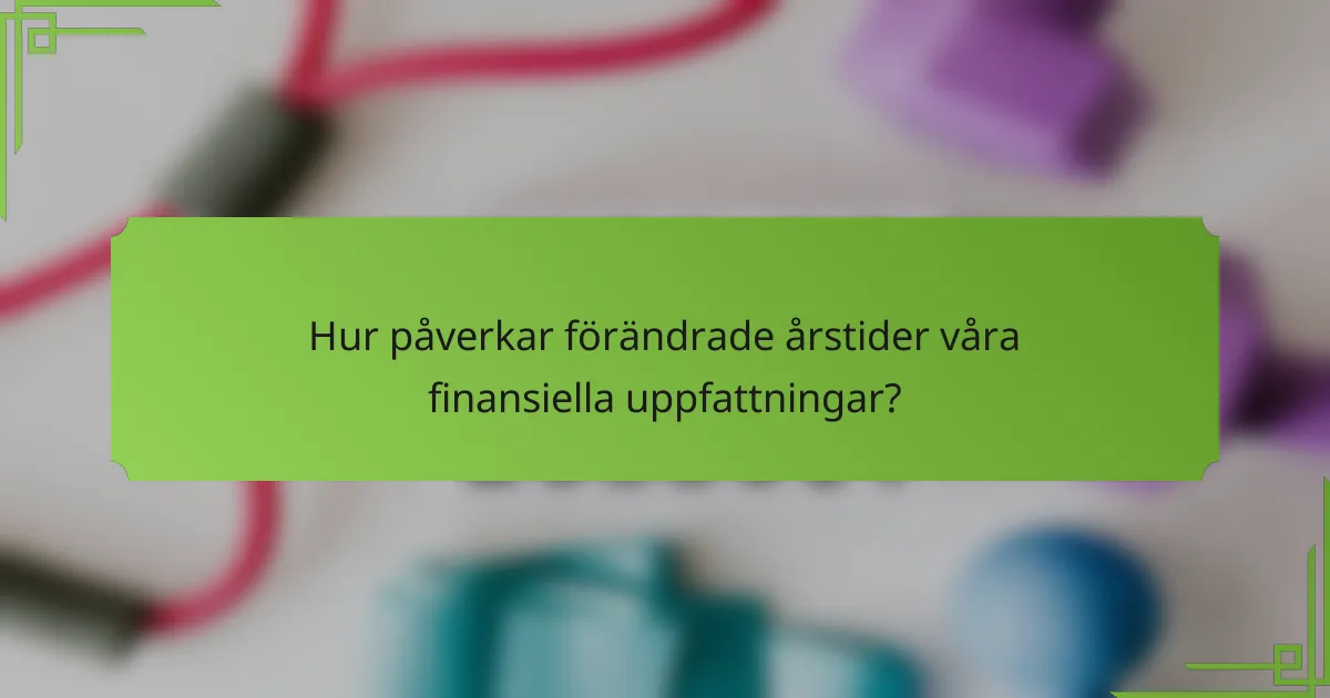 Hur påverkar förändrade årstider våra finansiella uppfattningar?