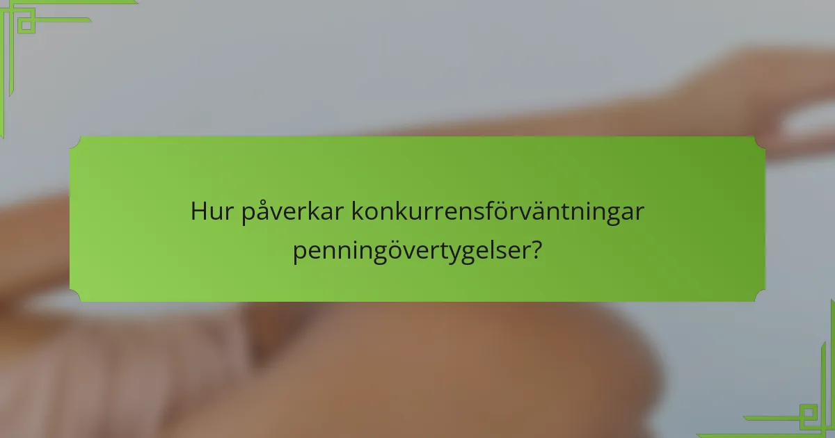 Hur påverkar konkurrensförväntningar penningövertygelser?