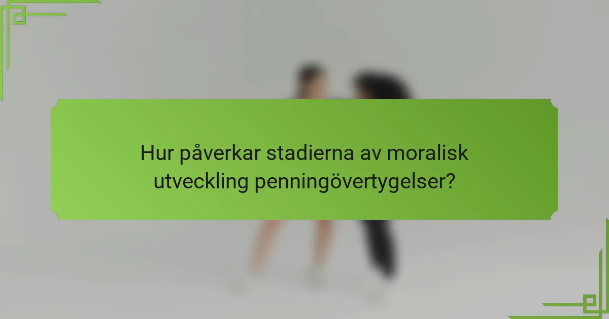 Hur påverkar stadierna av moralisk utveckling penningövertygelser?