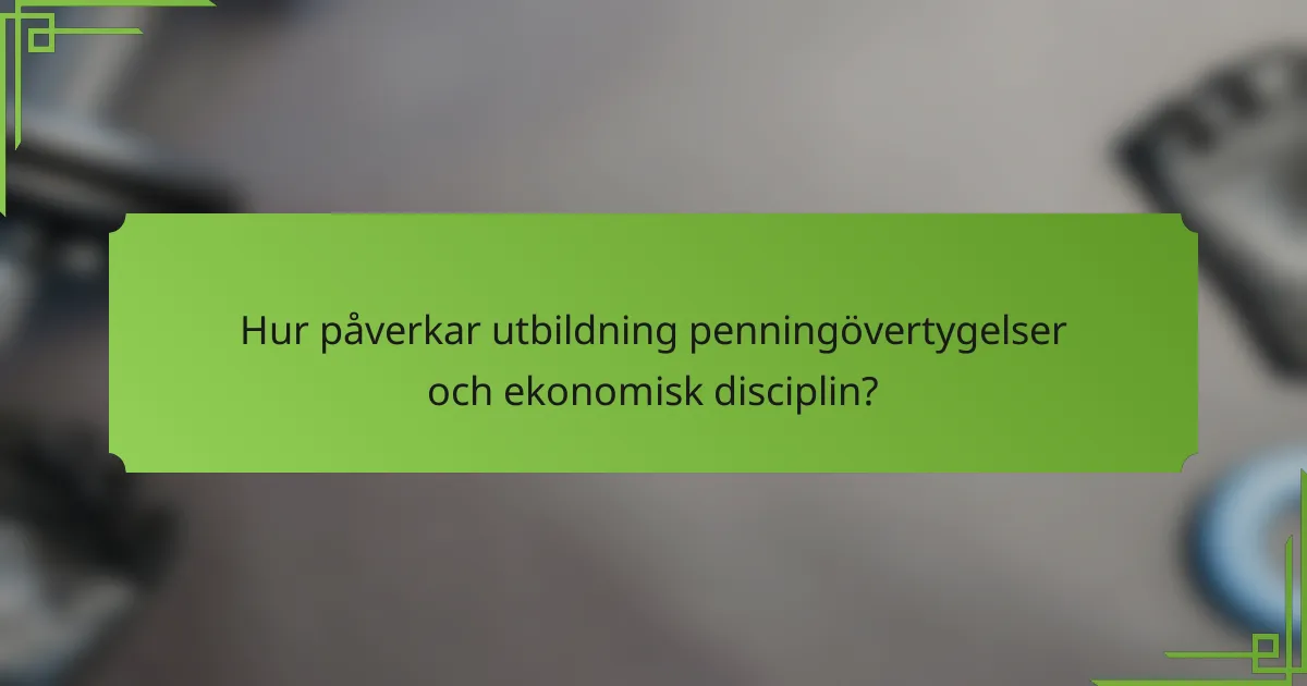 Hur påverkar utbildning penningövertygelser och ekonomisk disciplin?
