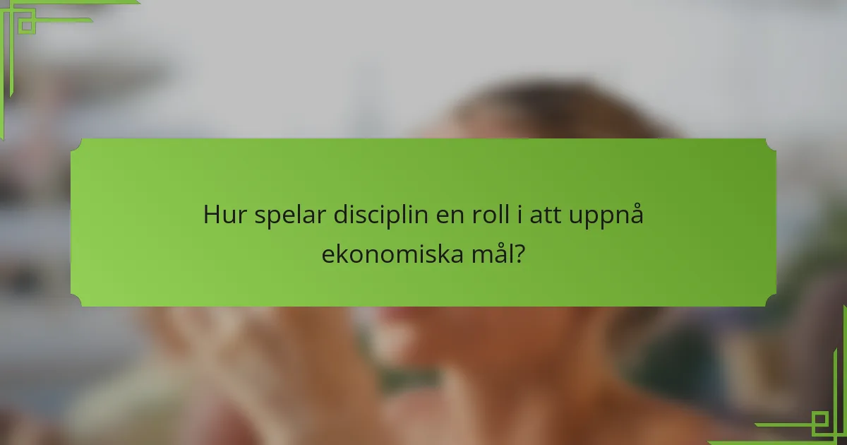 Hur spelar disciplin en roll i att uppnå ekonomiska mål?