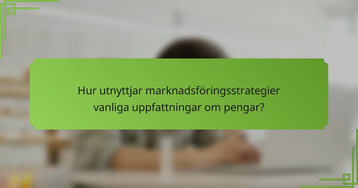 Hur utnyttjar marknadsföringsstrategier vanliga uppfattningar om pengar?