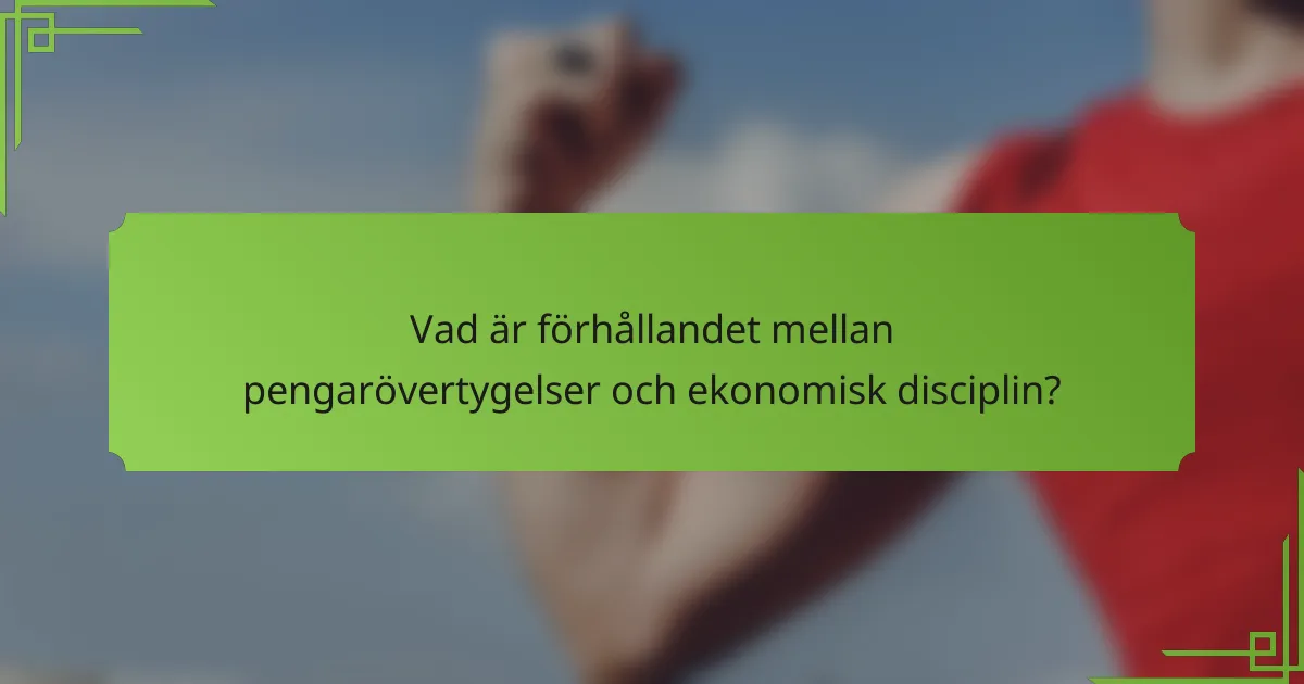 Vad är förhållandet mellan pengarövertygelser och ekonomisk disciplin?