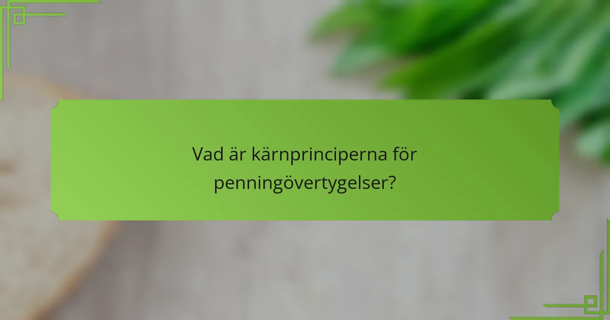 Vad är kärnprinciperna för penningövertygelser?