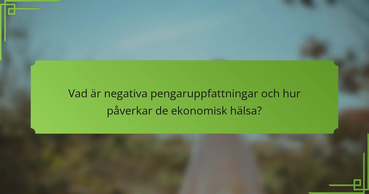 Vad är negativa pengaruppfattningar och hur påverkar de ekonomisk hälsa?