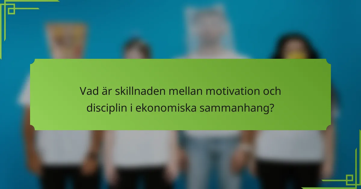 Vad är skillnaden mellan motivation och disciplin i ekonomiska sammanhang?
