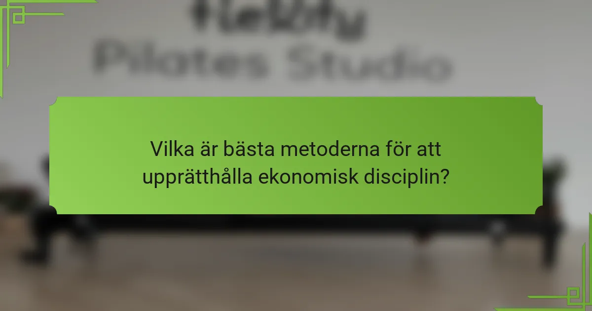 Vilka är bästa metoderna för att upprätthålla ekonomisk disciplin?