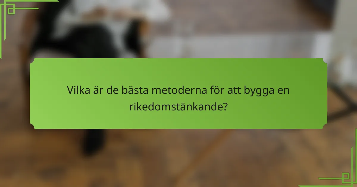 Vilka är de bästa metoderna för att bygga en rikedomstänkande?
