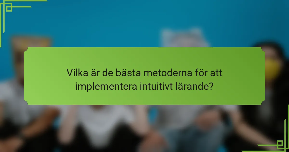 Vilka är de bästa metoderna för att implementera intuitivt lärande?