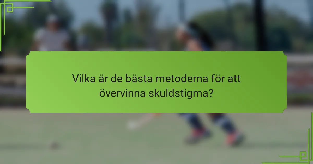 Vilka är de bästa metoderna för att övervinna skuldstigma?