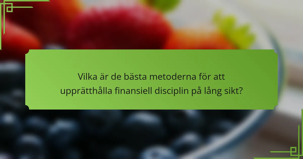 Vilka är de bästa metoderna för att upprätthålla finansiell disciplin på lång sikt?