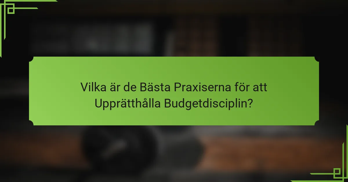Vilka är de Bästa Praxiserna för att Upprätthålla Budgetdisciplin?