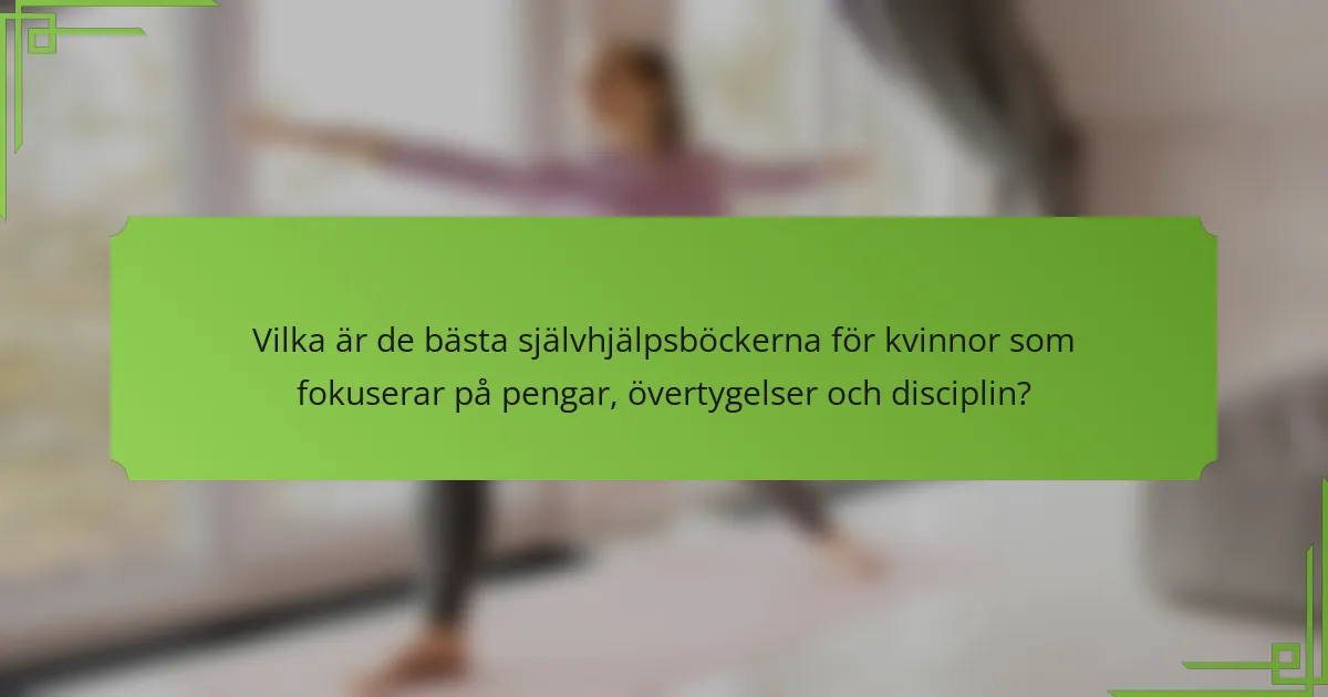 Vilka är de bästa självhjälpsböckerna för kvinnor som fokuserar på pengar, övertygelser och disciplin?