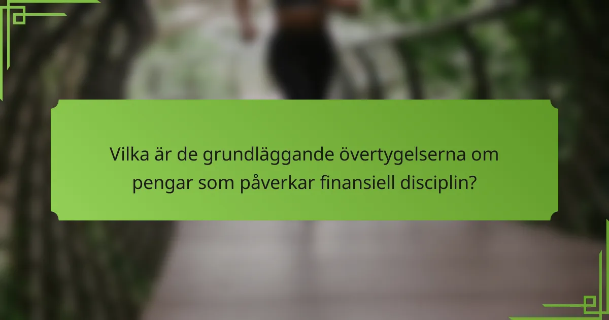 Vilka är de grundläggande övertygelserna om pengar som påverkar finansiell disciplin?