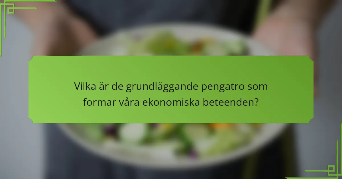 Vilka är de grundläggande pengatro som formar våra ekonomiska beteenden?
