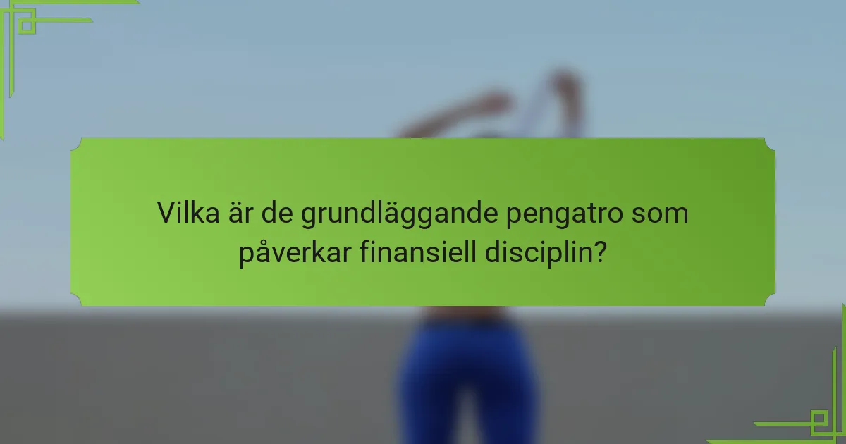 Vilka är de grundläggande pengatro som påverkar finansiell disciplin?