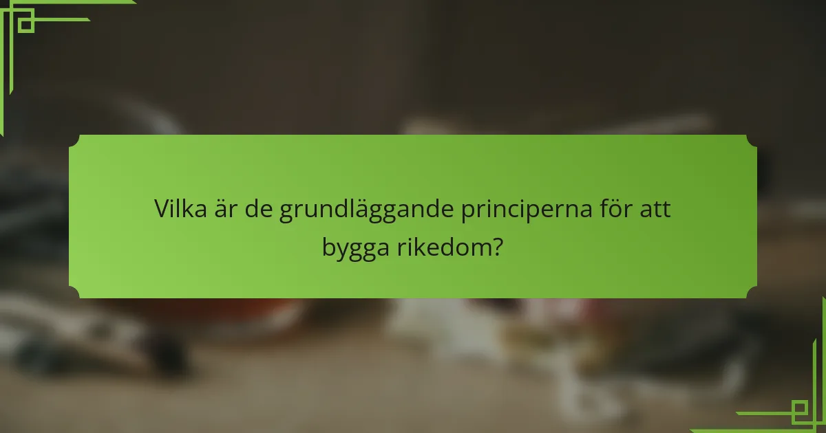 Vilka är de grundläggande principerna för att bygga rikedom?