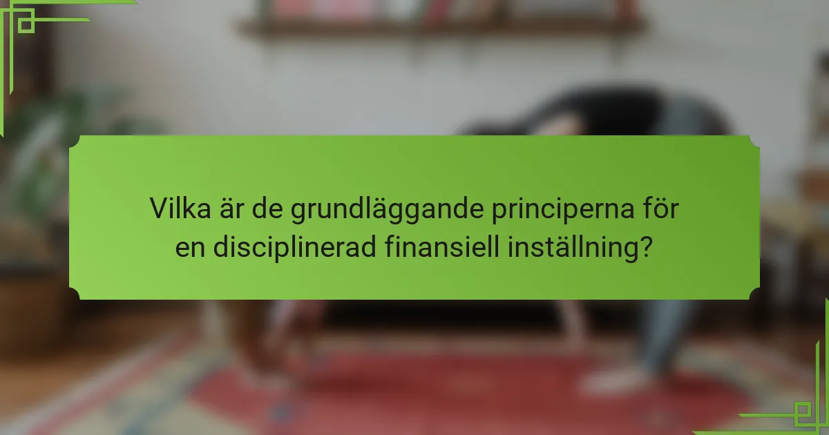 Vilka är de grundläggande principerna för en disciplinerad finansiell inställning?