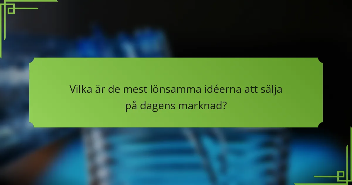 Vilka är de mest lönsamma idéerna att sälja på dagens marknad?