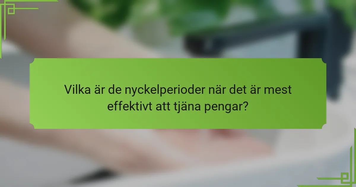 Vilka är de nyckelperioder när det är mest effektivt att tjäna pengar?