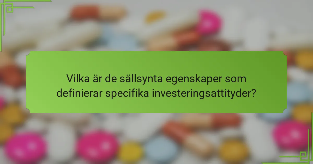 Vilka är de sällsynta egenskaper som definierar specifika investeringsattityder?
