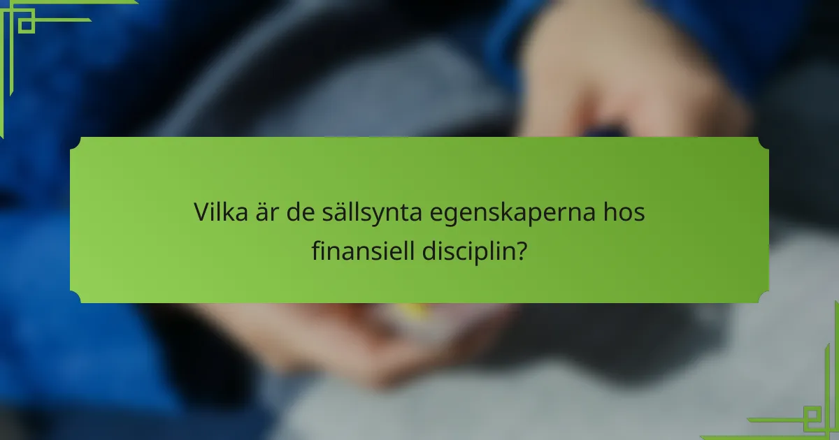 Vilka är de sällsynta egenskaperna hos finansiell disciplin?