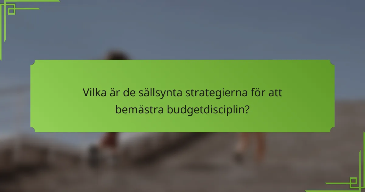 Vilka är de sällsynta strategierna för att bemästra budgetdisciplin?