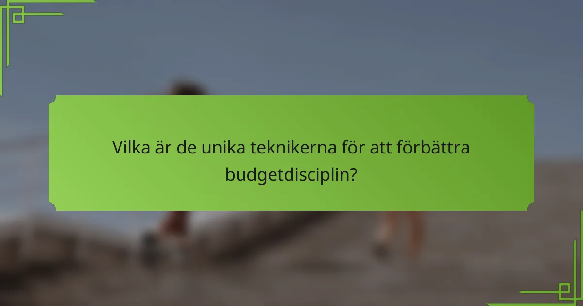 Vilka är de unika teknikerna för att förbättra budgetdisciplin?