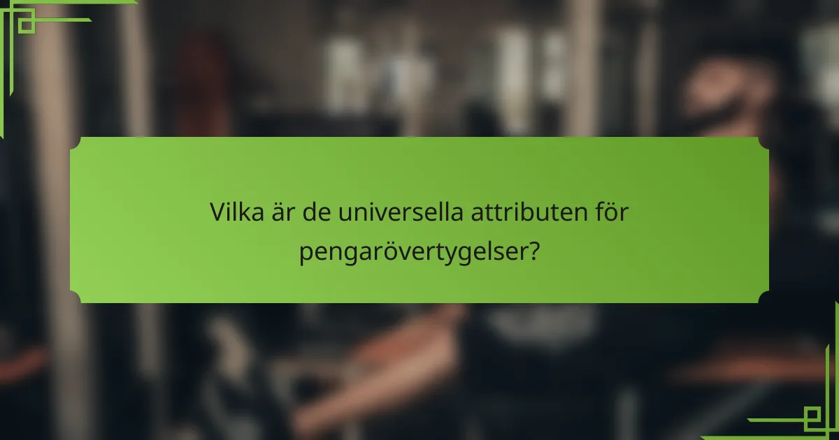 Vilka är de universella attributen för pengarövertygelser?