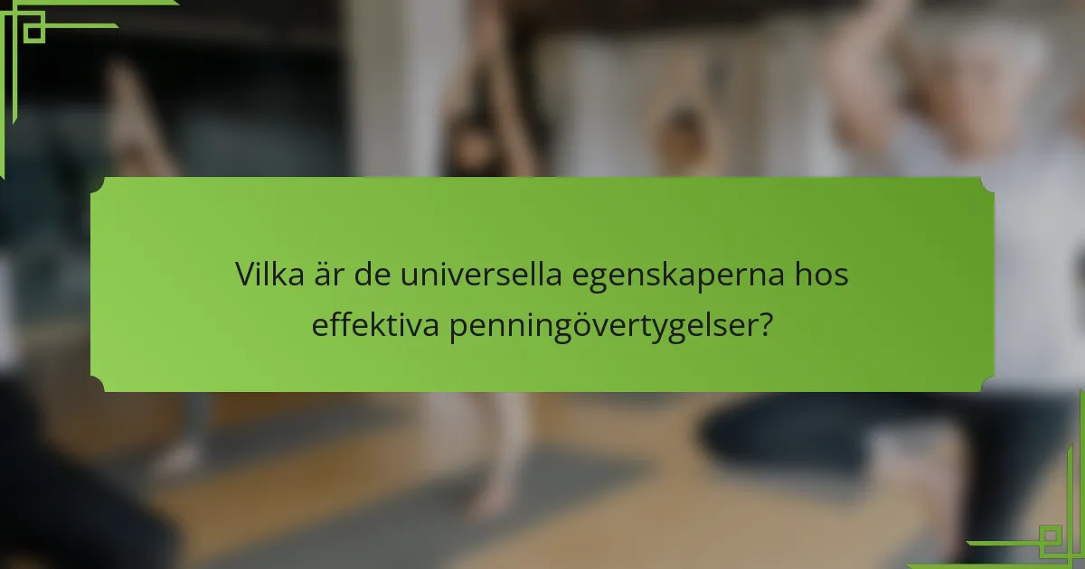 Vilka är de universella egenskaperna hos effektiva penningövertygelser?