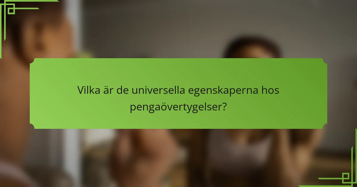 Vilka är de universella egenskaperna hos pengaövertygelser?