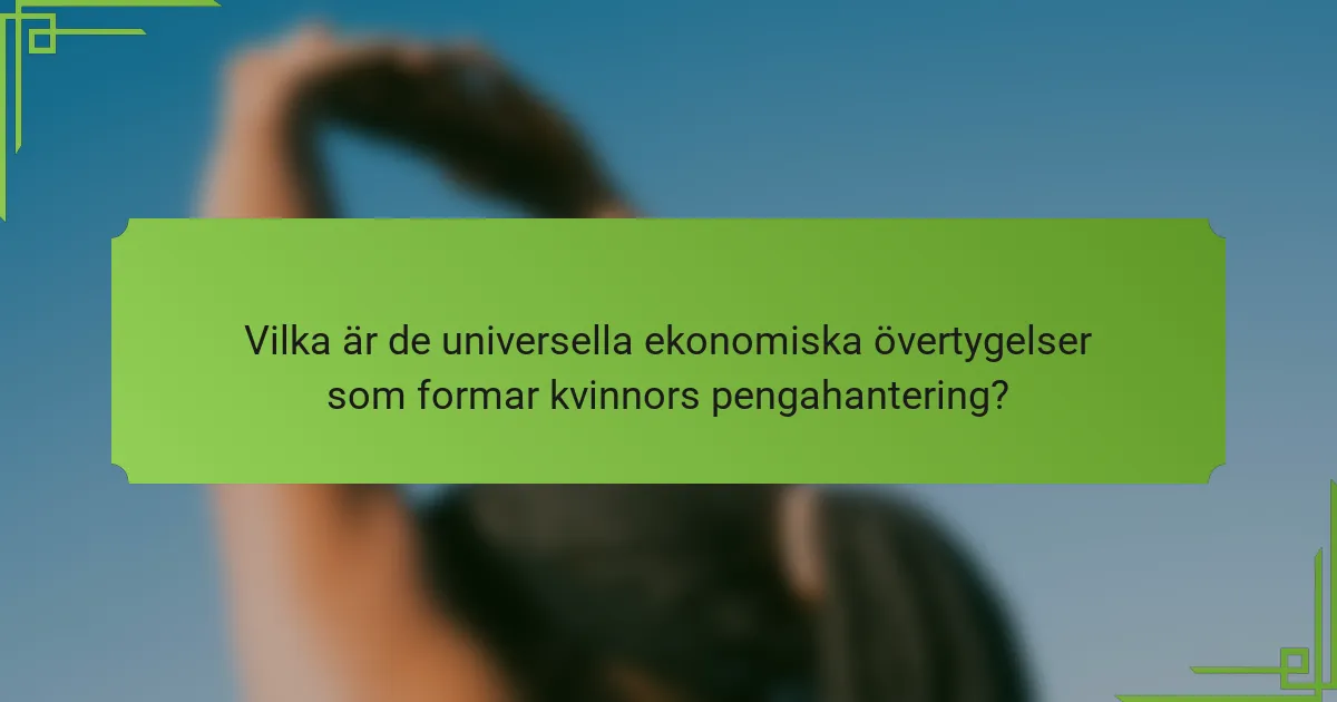 Vilka är de universella ekonomiska övertygelser som formar kvinnors pengahantering?