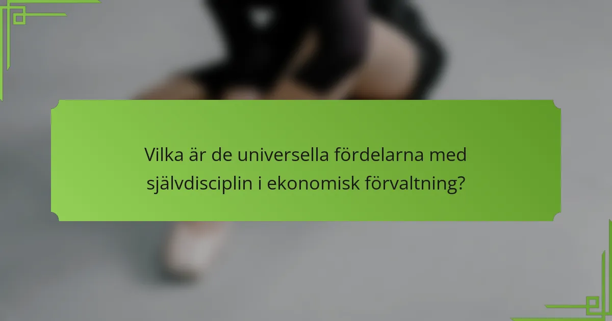 Vilka är de universella fördelarna med självdisciplin i ekonomisk förvaltning?