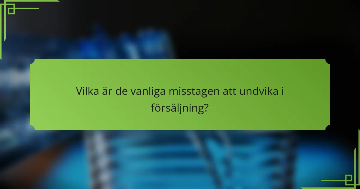 Vilka är de vanliga misstagen att undvika i försäljning?