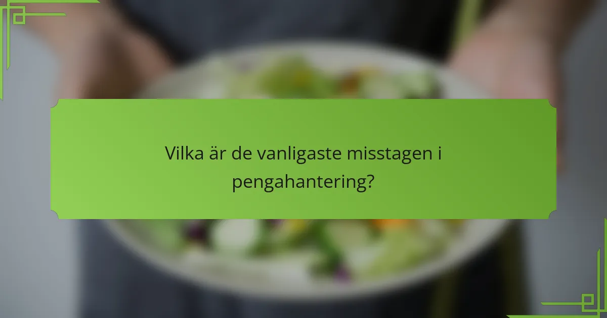 Vilka är de vanligaste misstagen i pengahantering?